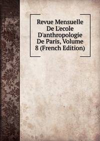 Revue Mensuelle De L'ecole D'anthropologie De Paris, Volume 8 (French Edition)