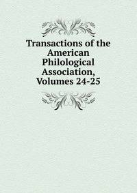 Transactions of the American Philological Association, Volumes 24-25