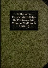 Bulletin De L'association Belge De Photographie, Volume 26 (French Edition)