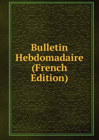 Bulletin Hebdomadaire (French Edition)