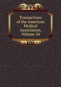 Transactions of the American Medical Association, Volume 24