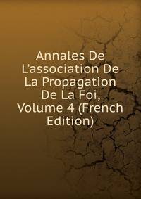 Annales De L'association De La Propagation De La Foi, Volume 4 (French Edition)