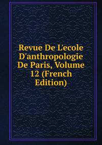 Revue De L'ecole D'anthropologie De Paris, Volume 12 (French Edition)