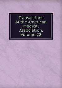 Transactions of the American Medical Association, Volume 28