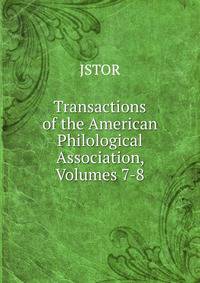 Transactions of the American Philological Association, Volumes 7-8