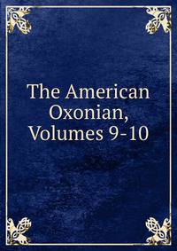 The American Oxonian, Volumes 9-10