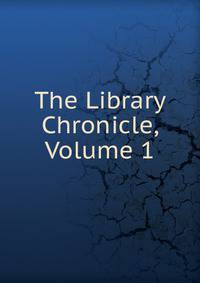 The Library Chronicle, Volume 1
