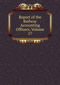 Report of the Railway Accounting Officers, Volume 17