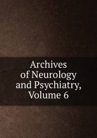 Archives of Neurology and Psychiatry, Volume 6