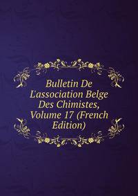 Bulletin De L'association Belge Des Chimistes, Volume 17 (French Edition)