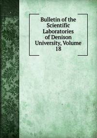 Bulletin of the Scientific Laboratories of Denison University, Volume 18
