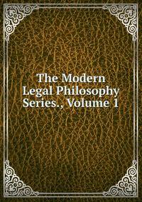 The Modern Legal Philosophy Series., Volume 1