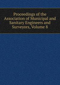 Proceedings of the Association of Municipal and Sanitary Engineers and Surveyors, Volume 8