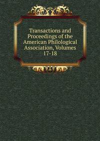 Transactions and Proceedings of the American Philological Association, Volumes 17-18