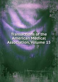 Transactions of the American Medical Association, Volume 15