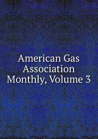 American Gas Association Monthly, Volume 3
