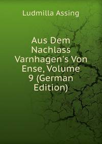 Aus Dem Nachlass Varnhagen's Von Ense, Volume 9 (German Edition)