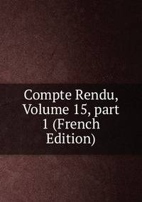 Compte Rendu, Volume 15, part 1 (French Edition)