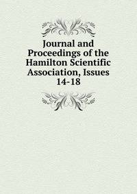 Journal and Proceedings of the Hamilton Scientific Association, Issues 14-18