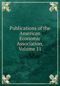 Publications of the American Economic Association, Volume 11