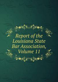 Report of the Louisiana State Bar Association, Volume 11