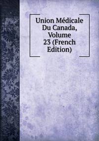 Union Medicale Du Canada, Volume 23 (French Edition)