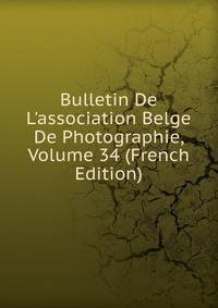 Bulletin De L'association Belge De Photographie, Volume 34 (French Edition)