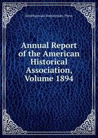 Annual Report of the American Historical Association, Volume 1894