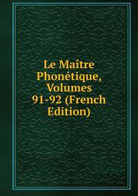 Le Maitre Phonetique, Volumes 91-92 (French Edition)