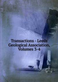 Transactions - Leeds Geological Association, Volumes 3-4