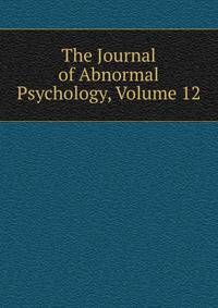 The Journal of Abnormal Psychology, Volume 12