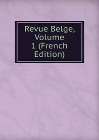 Revue Belge, Volume 1 (French Edition)