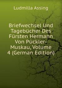 Briefwechsel Und Tagebucher Des Fursten Hermann Von Puckler-Muskau, Volume 4 (German Edition)
