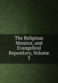 The Religious Monitor, and Evangelical Repository, Volume 3