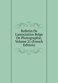 Bulletin De L'association Belge De Photographie, Volume 21 (French Edition)