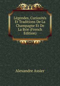 Legendes, Curiosites Et Traditions De La Champagne Et De La Brie (French Edition)