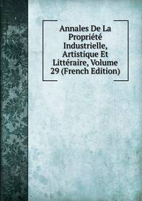 Annales De La Propriete Industrielle, Artistique Et Litteraire, Volume 29 (French Edition)