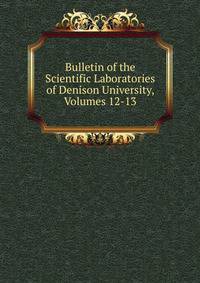 Bulletin of the Scientific Laboratories of Denison University, Volumes 12-13