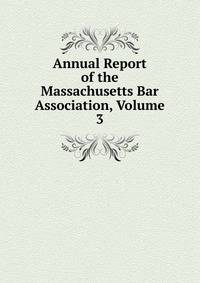 Annual Report of the Massachusetts Bar Association, Volume 3