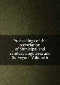 Proceedings of the Association of Municipal and Sanitary Engineers and Surveyors, Volume 6