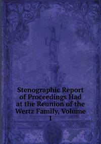 Stenographic Report of Proceedings Had at the Reunion of the Wertz Family, Volume 1