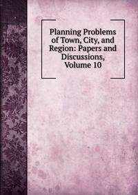 Planning Problems of Town, City, and Region: Papers and Discussions, Volume 10