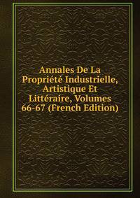 Annales De La Propriete Industrielle, Artistique Et Litteraire, Volumes 66-67 (French Edition)