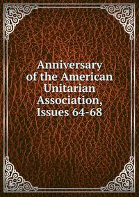 Anniversary of the American Unitarian Association, Issues 64-68