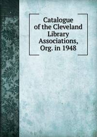 Catalogue of the Cleveland Library Associations, Org. in 1948