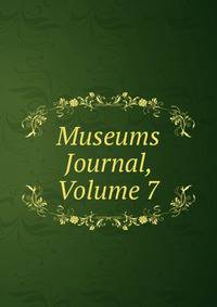 Museums Journal, Volume 7