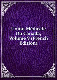 Union Medicale Du Canada, Volume 9 (French Edition)