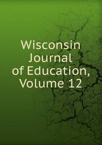 Wisconsin Journal of Education, Volume 12