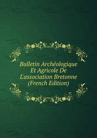 Bulletin Arch?ologique Et Agricole De L'association Bretonne (French Edition)