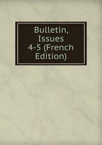 Bulletin, Issues 4-5 (French Edition)